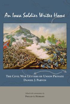 Paperback An Iowa Soldier Writes Home: The Civil War Letters of Union Private Daniel J. Parvin Book
