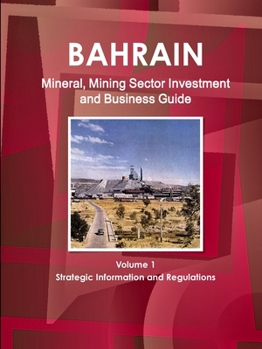 Paperback Bahrain Mineral, Mining Sector Investment and Business Guide Volume 1 Strategic Information and Regulations Book