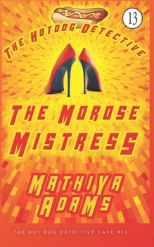 Paperback The Morose Mistress: The Hot Dog Detective (A Denver Detective Cozy Mystery) Book