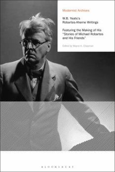 Hardcover W.B. Yeats's Robartes-Aherne Writings: Featuring the Making of His "Stories of Michael Robartes and His Friends" Book