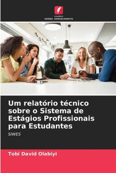 Um relatório técnico sobre o Sistema de Estágios Profissionais para Estudantes: SIWES (Portuguese Edition)