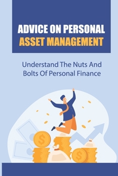 Advice On Personal Asset Management: Understand The Nuts And Bolts Of Personal Finance: Do Some Financial Growing Up