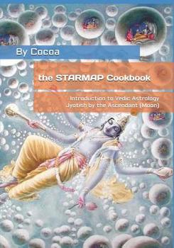 Paperback The STARMAP Cookbook: Introduction to Vedic Astrology / Jyotish by the Ascendant (Moon) Book