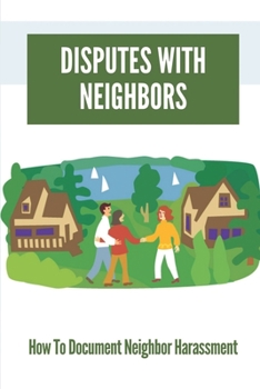 Paperback Disputes With Neighbors: How To Document Neighbor Harassment: Know Neighbor Disputes Book