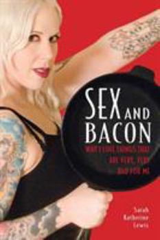 Paperback Sex and Bacon: Why I Love Things That Are Very, Very Bad for Me Book