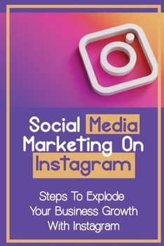 Paperback Social Media Marketing On Instagram: Steps To Explode Your Business Growth With Instagram: Instagram Marketing Book