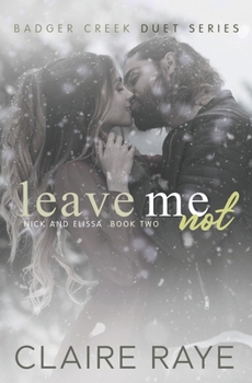 Leave Me Not: Nick & Elissa #2 (Badger Creek Duet) - Book #8 of the Badger Creek Duet
