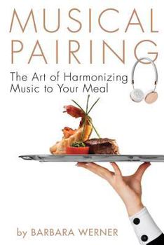 Paperback Musical Pairing: The Art of Harmonizing Music to Your Meal Book