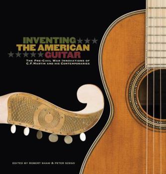 Hardcover Inventing the American Guitar: The Pre-Civil War Innovations of C.F. Martin and His Contemporaries Book