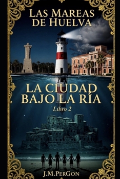 La ciudad bajo la ría: Huelva protagonista (LAS MAREAS DE HUELVA) (Spanish Edition)