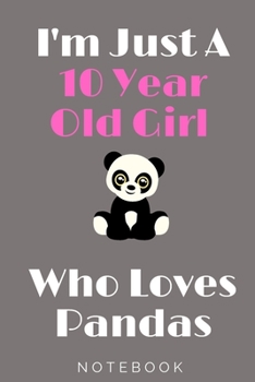 Paperback I'm Just A 10 Year Old Girl Who Loves Pandas: Perfect Panda Gifts For Girls Birthday Gift 10 Year Old Girl: Panda Notebook / Journal Gift, 100 Pages, Book