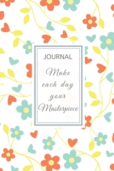 Journal: 6” x 9” full cover - Journal Notebook with lined pages to write in: Floral Cover - with motivational quote - MAKE EACH DAY YOUR MASTERPIECE