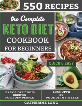 Paperback The Complete Keto Diet Cookbook for Beginners: 550 Easy & Delicious Recipes for Busy People - Loss Up to 20 pounds in 3 weeks Book