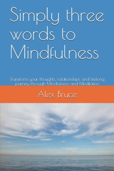 Paperback Simply three words to Mindfulness: Transform your thoughts, relationships and lifelong journey through mindfulness and meditation Book