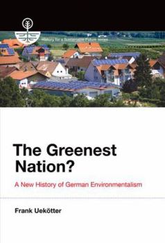 The Greenest Nation?: A New History of German Environmentalism (History for a Sustainable Future)