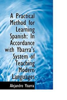 Paperback A Practical Method for Learning Spanish: In Accordance with Ybarra's System of Teaching Modern Langu Book