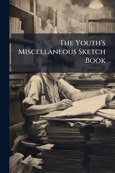 Paperback The Youth's Miscellaneous Sketch Book: A Compilation Of Useful And Amusing Extracts From Various Authors Book