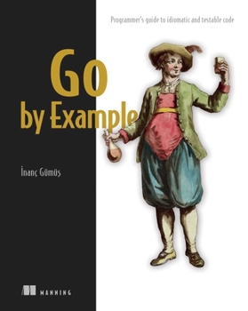 Paperback Go by Example: Programmer's Guide to Idiomatic and Testable Code Book