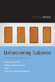 Hardcover Unbecoming Subjects: Judith Butler, Moral Philosophy, and Critical Responsibility Book