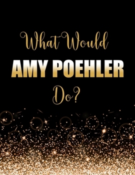 Paperback What Would Amy Poehler Do?: Large Notebook/Diary/Journal for Writing 100 Pages, Amy Poehler Gift for Fans Book