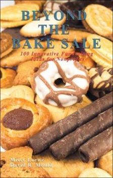 Paperback Beyond the Bake Sale: 100 Innovative Fundraising Ideas for Nonprofits Book