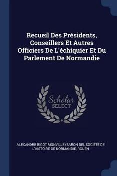 Paperback Recueil Des Présidents, Conseillers Et Autres Officiers De L'échiquier Et Du Parlement De Normandie Book