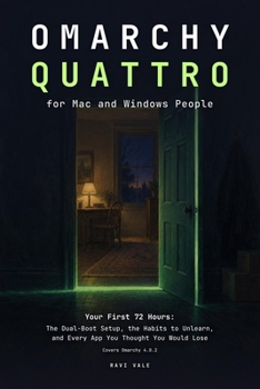 Omarchy Quattro for Mac and Windows People: Your First 72 Hours: The Dual-Boot Setup, the Habits to Unlearn, and Every App You Thought You Would Lose