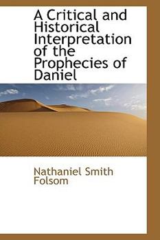 A Critical and Historical Interpretation of the Prophecies of Daniel