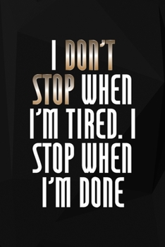 I Don't Stop When I'm Tired. I Stop When I'm Done: Perseverance Notebook Journal Composition Blank Lined Diary Notepad 120 Pages Paperback Black