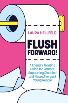 Paperback Flush Forward!: A Friendly Toileting Guide for Parents Supporting Disabled and Neurodivergent Young People Book