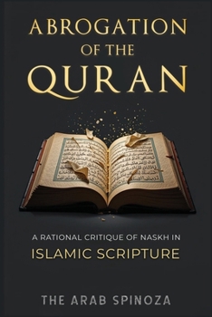 Abrogation of the Quran: A Rational Critique of Naskh in Islamic Scripture