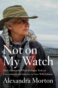 Hardcover Not on My Watch: How a Renegade Whale Biologist Took on Governments and Industry to Save Wild Salmon Book