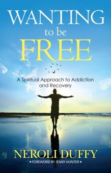 Paperback Wanting to Be Free: A Spiritual Approach to Addiction and Recovery Book
