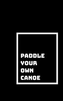 Paperback Paddle Your Own Canoe: Take Care of Yourself First Book