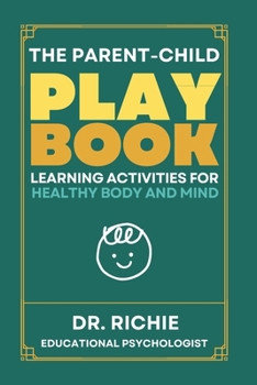 The Parent-Child PLAYBOOK: Learning Activities for Healthy Body and Mind