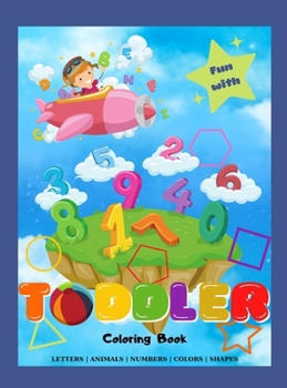 Hardcover Toddler Coloring Book: Big Activity Workbook for Toddlers & Kids Fun with Numbers, Letters, Shapes, Colors, and Animals to Color and Learn Book