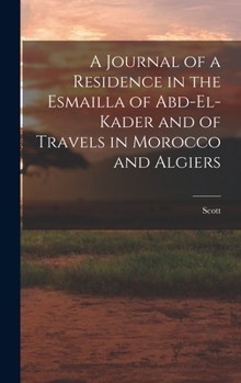 Hardcover A Journal of a Residence in the Esmailla of Abd-El-Kader and of Travels in Morocco and Algiers Book