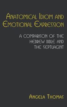 Hardcover Anatomical Idiom and Emotional Expression: A Comparison of the Hebrew Bible and the Septuagint Book