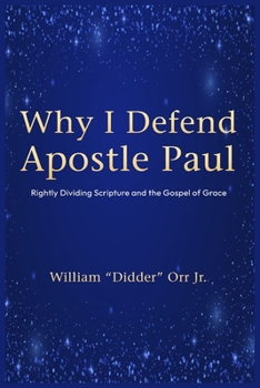 Why I Defend Apostle Paul: Rightly Dividing Scripture and the Gospel of Grace