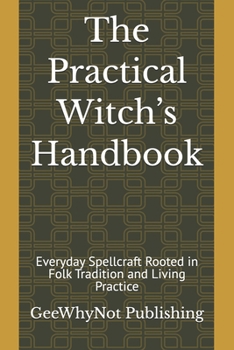 The Practical Witch’s Handbook: Everyday Spellcraft Rooted in Folk Tradition and Living Practice