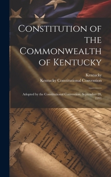 Hardcover Constitution of the Commonwealth of Kentucky: Adopted by the Constitutional Convention, September 28, 1991 Book