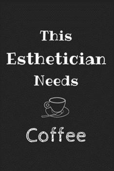 Paperback This Esthetician Needs Coffee: Amazing Funny Notebook, a Gift for Esthetician, Medical Esthetician, Dermatologist, Skin Care Professional, or Future Book