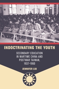 Hardcover Indoctrinating the Youth: Secondary Education in Wartime China and Postwar Taiwan, 1937-1960 Book