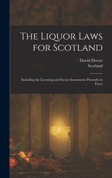 Hardcover The Liquor Laws for Scotland: Including the Licensing and Excise Enactments Presently in Force Book