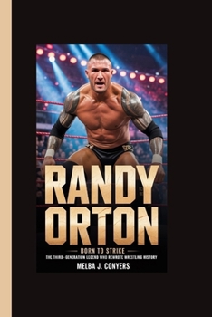 RANDY ORTON: Born to Strike - The Third-Generation Legend Who Rewrote Wrestling History