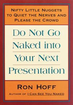 Paperback Do Not Go Naked Into Your Next Presentation: Nifty Little Nuggets to Quiet the Nerves and Please the Crowd Book