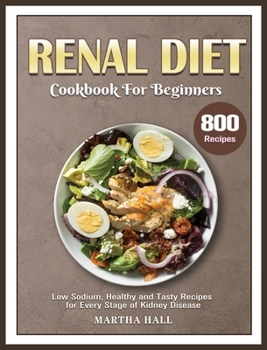 Hardcover Renal Diet Cookbook for Beginners: 800 Low Sodium, Healthy and Tasty Recipes for Every Stage of Kidney Disease Book