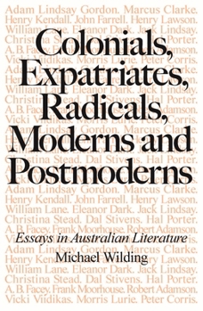 Paperback Colonials, Expatriates, Radicals, Moderns and Postmoderns: Essays in Australian Literature Book