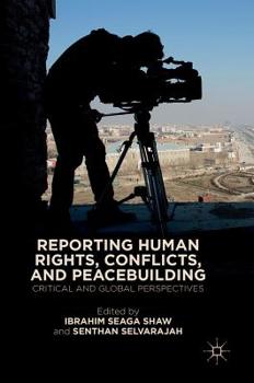 Hardcover Reporting Human Rights, Conflicts, and Peacebuilding: Critical and Global Perspectives Book