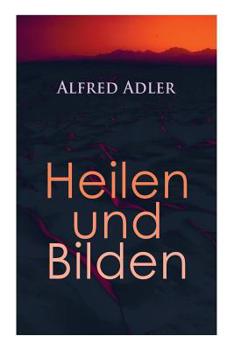 Paperback Alfred Adler: Heilen und Bilden: Der Aggressionstrieb im Leben und in der Neurose, Das Zärtlichkeitsbedürfnis des Kindes, Über neuro Book
